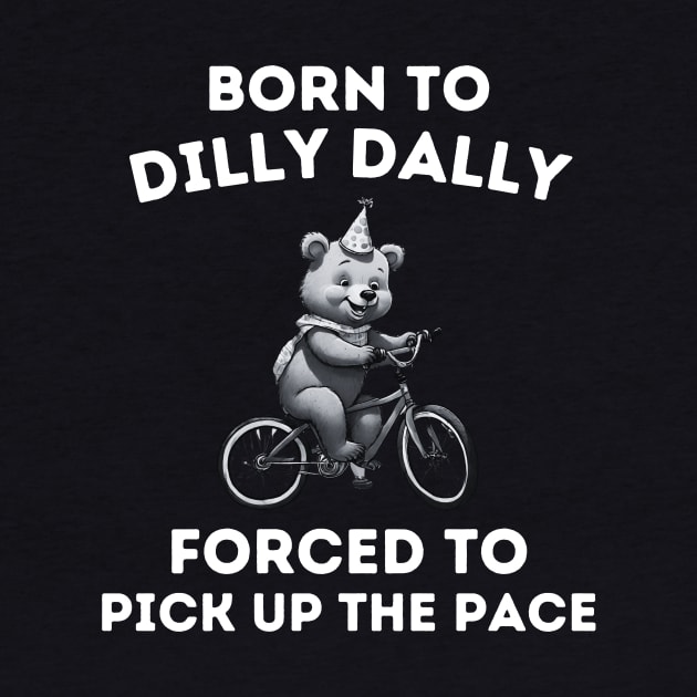 Born To Dilly Dally Funny Quote Cartoon Bear Meme women by Pikalaolamotor